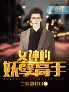 免费阅读女神的妖孽高手
