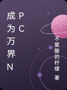 成为万界npc 不爱酸的柠檬