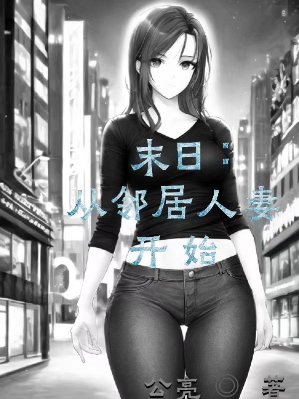 末日从邻居人妻开始主角张明运