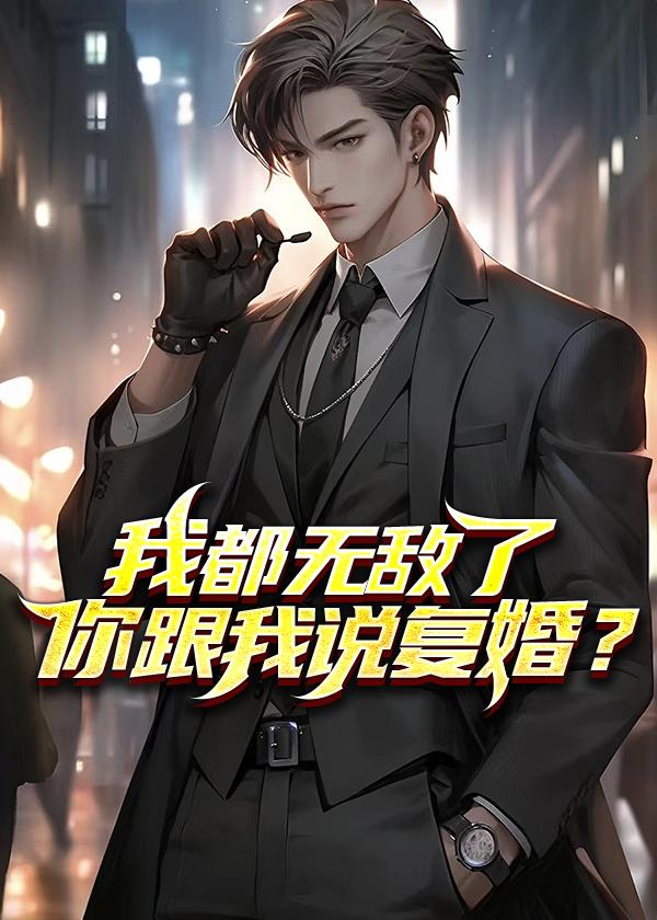 我都无敌了你跟我说复婚笔趣阁