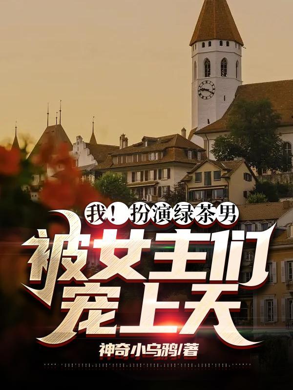 我!扮演绿茶男,被女主们宠上天
